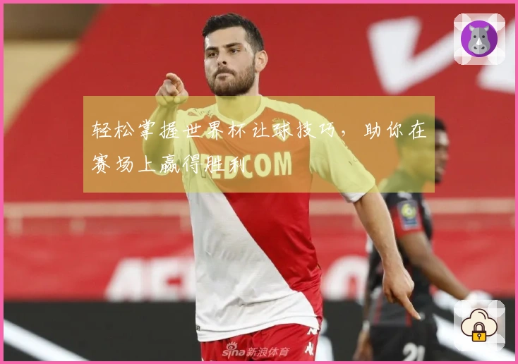 轻松掌握世界杯让球技巧，助你在赛场上赢得胜利